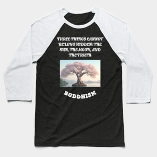 Buddhism Saying, Three Things Cannot Belong Hidden The Sun The Moon and The Truth Baseball T-Shirt